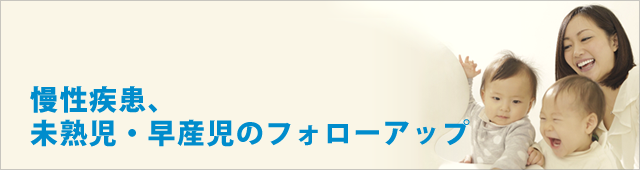 慢性疾患、未熟児・早産児フォローアップ